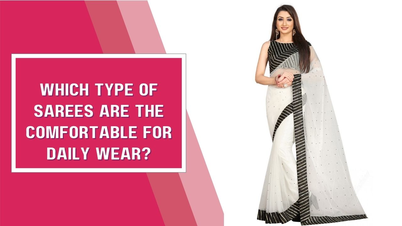 Which Type of Sarees Are The Comfortable For Daily Wear?